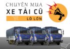 Chuyên mua xe tải cũ lô lớn