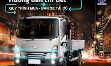 Hướng dẫn chi tiết quy trình mua - bán xe tải cũ