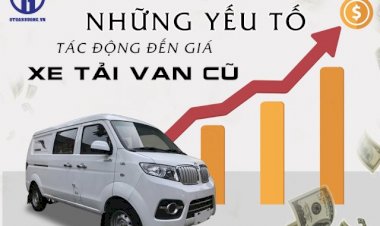 Những yếu tố tác động đến giá xe tải van cũ