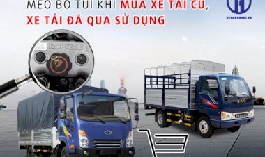 Mẹo bỏ túi khi đi mua xe tải cũ, xe tải qua sử dụng