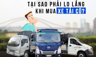 Tại sao phải lo lắng khi mua xe tải cũ?