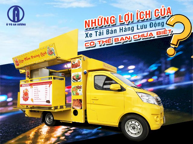 Những lợi ích của xe tải bán hàng lưu động có thể bạn chưa biết