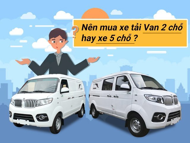 Nên mua xe tải van 2 chỗ hay xe 5 chỗ?