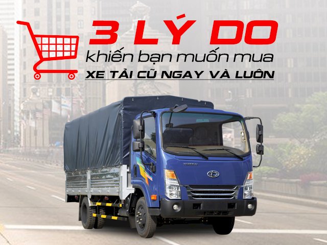 3 lý do khiến bạn muốn mua xe tải cũ ngay và luôn