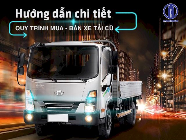 Hướng dẫn chi tiết quy trình mua - bán xe tải cũ