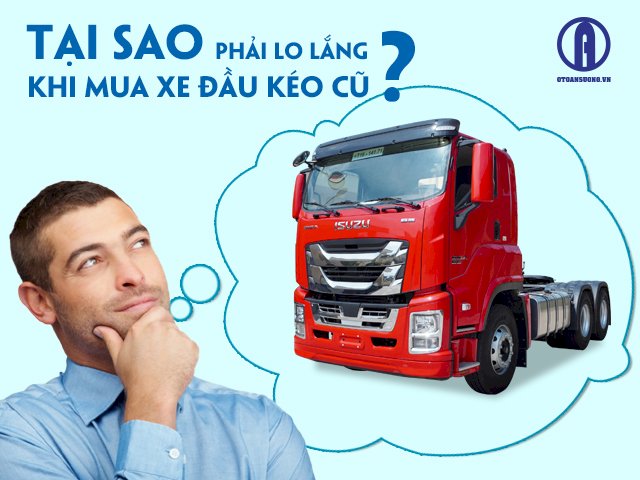 Tại sao phải lo lắng khi mua xe đầu kéo cũ?