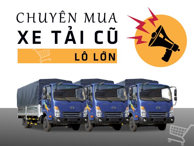 Chuyên mua xe tải cũ lô lớn